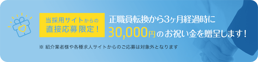 当採用サイトからの直接応募限定！正職員転換時に30,000円のお祝い金を贈呈します！